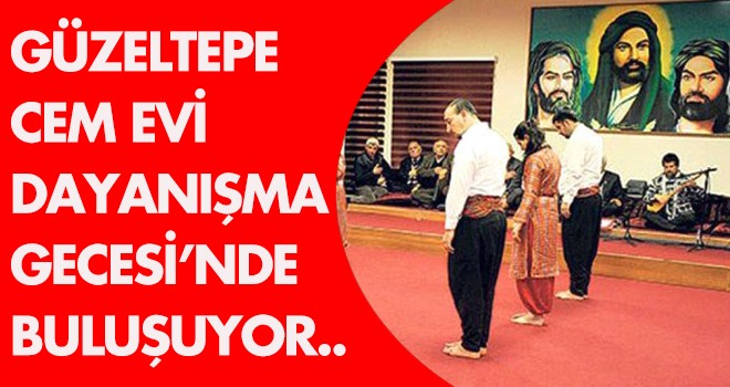 GÜZELTEPE  CEM EVİ DAYANIŞMA GECESİ’NDE  BULUŞUYOR..