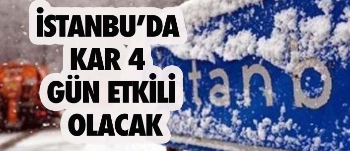 İSTANBU’DA KAR 4 GÜN ETKİLİ OLACAK