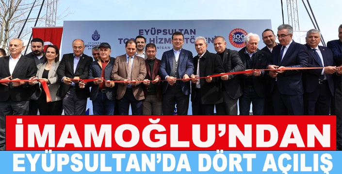 İMAMOĞLU'NDAN EYÜPSULTAN’DA DÖRT AÇILIŞ