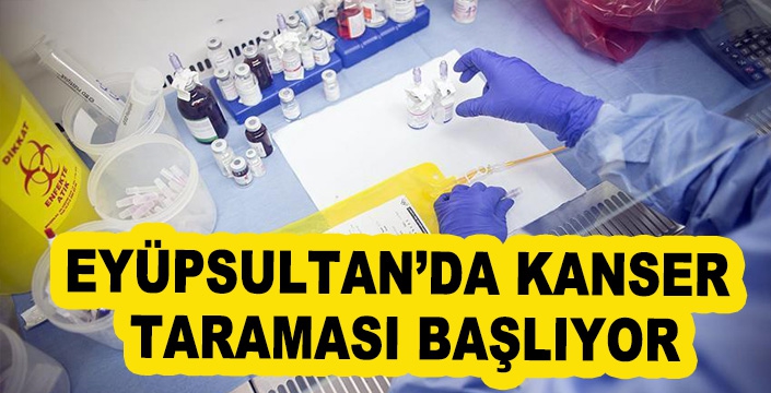 EYÜPSULTAN’DA KANSER TARAMASI BAŞLIYOR