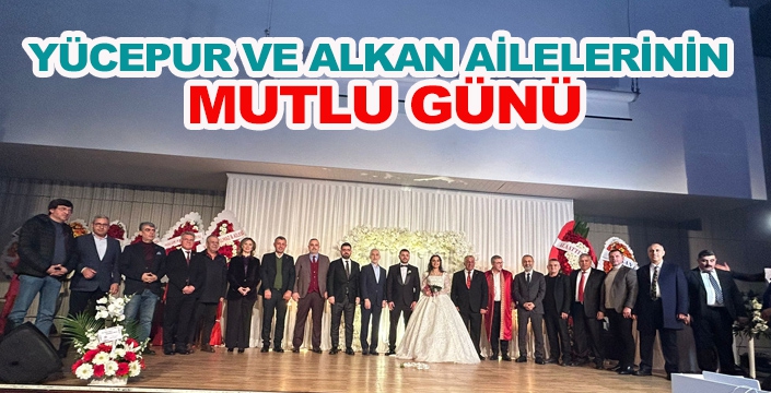 YÜCEPUR VE ALKAN AİLELERİNİN MUTLU GÜNÜ