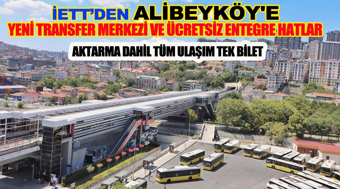İETT’DEN ALİBEYKÖY'E YENİ TRANSFER MERKEZİ VE ÜCRETSİZ ENTEGRE HATLAR