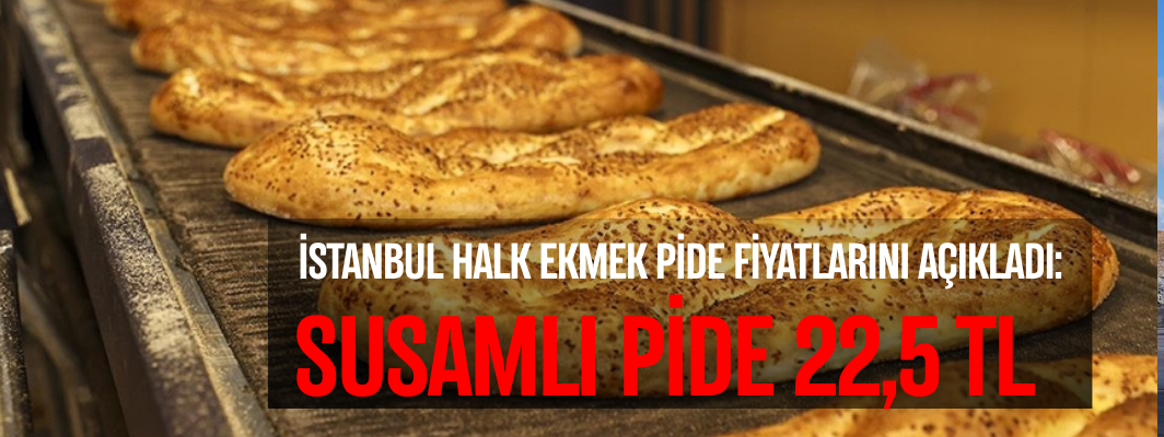 İSTANBUL HALK EKMEK PİDE FİYATLARINI AÇIKLADI: SUSAMLI PİDE 22,5 TL
