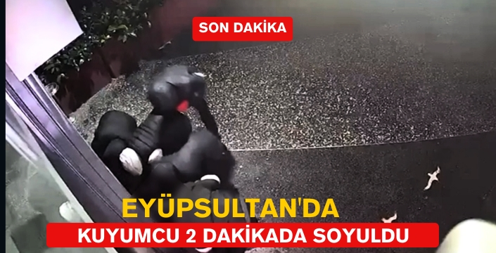 Eyüpsultan'da Kuyumcu 2 Dakikada Soyuldu