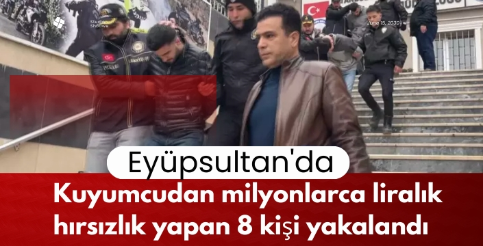 Eyüpsultan'da kuyumcu soyan 8 kişi yakalandı