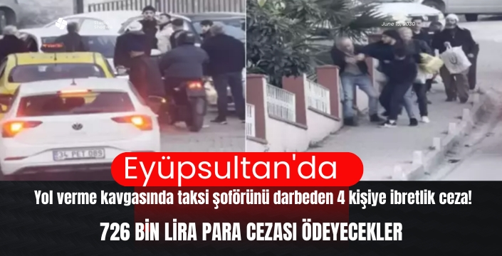 Eyüpsultan'da yol verme kavgasında taksi şoförünü darbeden 4 kişiye ibretlik ceza!