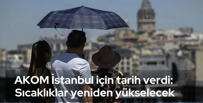 AKOM İstanbul için tarih verdi