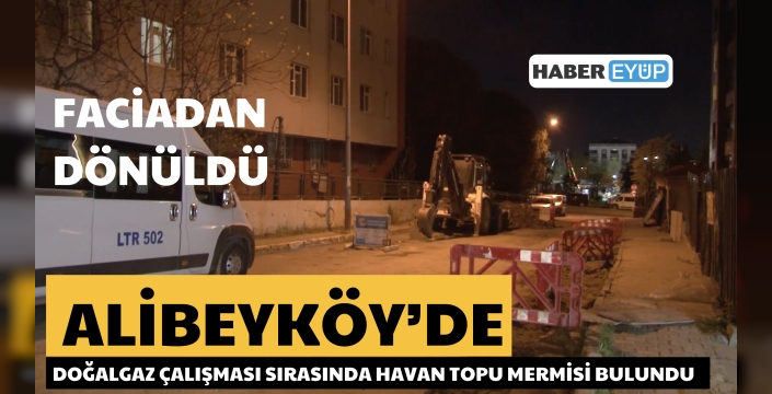 Alibeyköy'de doğalgaz kazısından havan topu çıktı