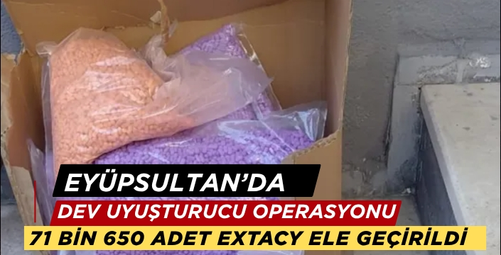 Eyüpsultan’da dev uyuşturucu operasyonu