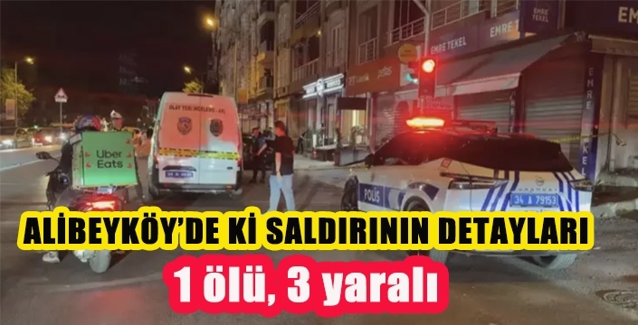 ALİBEYKÖY’DE Kİ SALDIRININ DETAYLARI