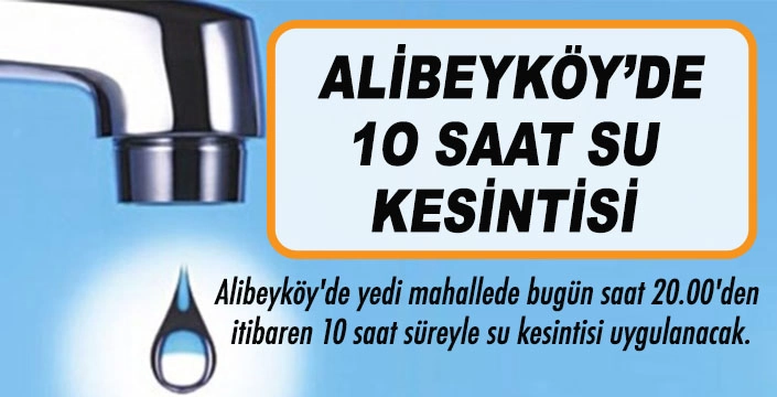 ALİBEYKÖY'DE 10 SAAT SU KESİNTİSİ