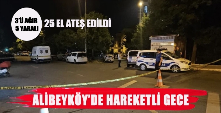 ALİBEYKÖY'DE HAREKETLİ GECE