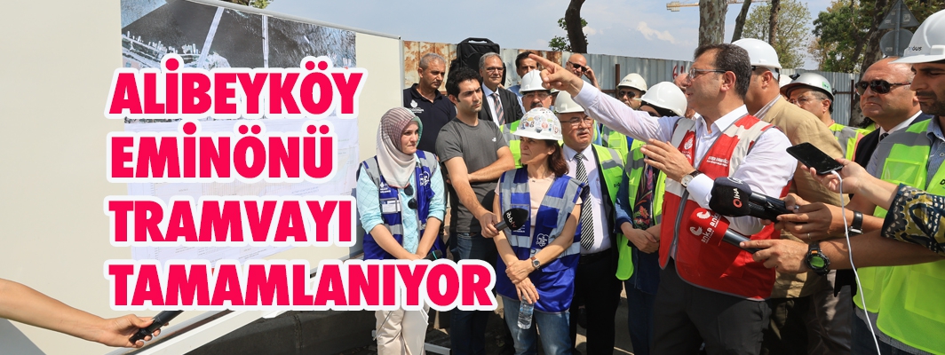 ALİBEYKÖY- EMİNÖNÜ TRAMVAYI TAMAMLANIYOR