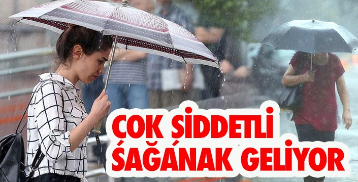 ÇOK ŞİDDETLİ  SAĞANAK GELİYOR