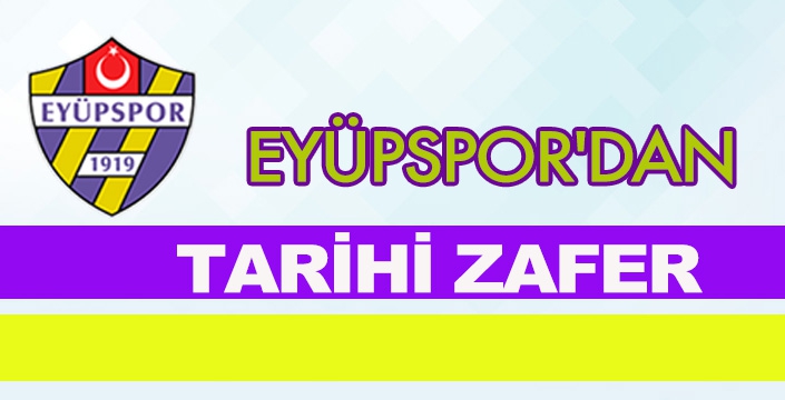 EYÜPSPOR'DAN TARİHİ ZAFER