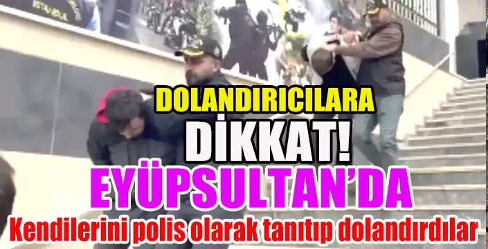 EYÜPSULTAN'DA DOLANDIRICILARA  DİKKAT!