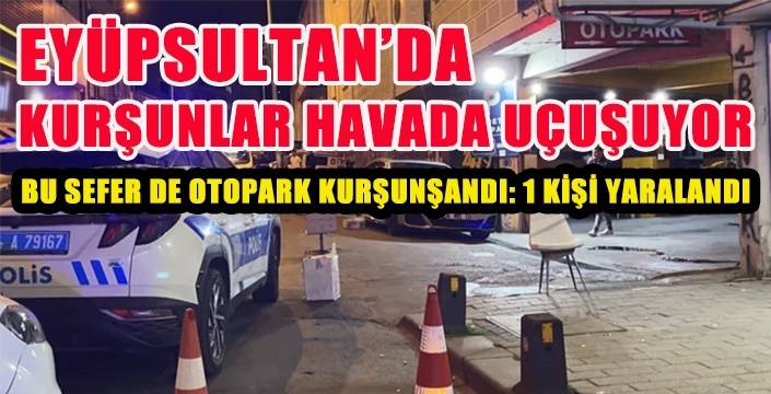 EYÜPSULTAN’DA KURŞUNLAR HAVADA UÇUŞUYOR