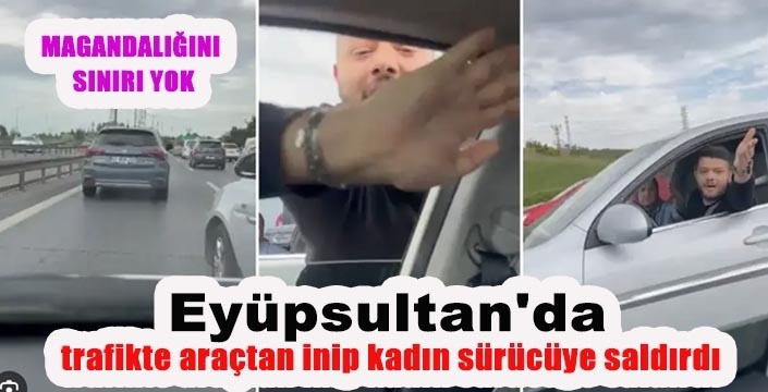 Eyüpsultan’da trafikte araçtan inip kadın sürücüye saldırdı