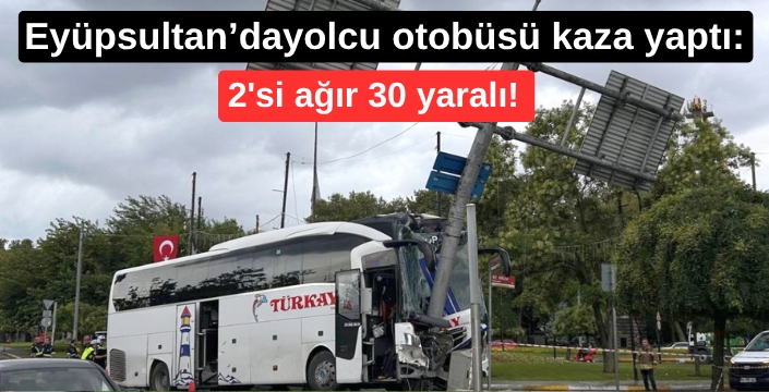 Eyüpsultan'da yolcu otobüsü kaza yaptı: 2'si ağır 30 yaralı!