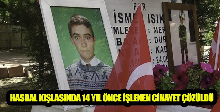 HASDAL KIŞLASINDA 14 YIL ÖNCE İŞLENEN CİNAYET ÇÖZÜLDÜ