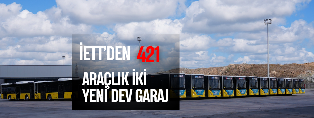 İTT’DEN 421 ARAÇLIK İKİ YENİ DEV GARAJ