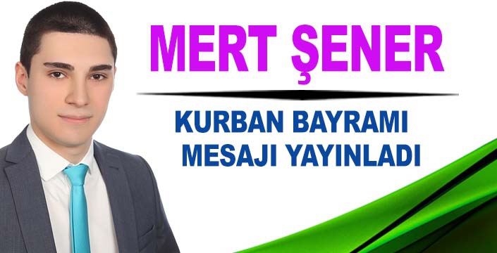 MERT ŞENER KURBAN BAYRAMI MESAJI YAYINLADI