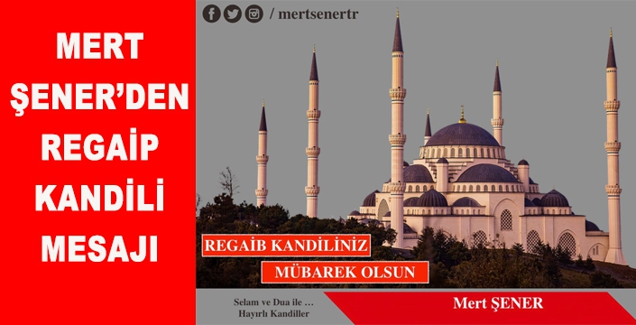 MERT ŞENER REGAİP KANDİLİ MESAJI YAYINLADI